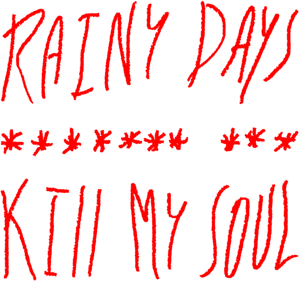 RAINY DAYS ******* *** KILL MY SOUL