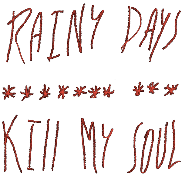 RAINY DAYS ******* *** KILL MY SOUL